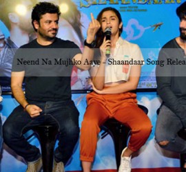 Neend Na Mujhko Aaye – Shaandaar Song Release